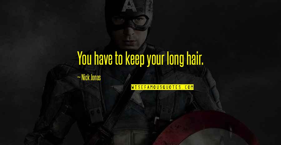 Grugan Obituaries Quotes By Nick Jonas: You have to keep your long hair. Grugan Obituaries Quotes By Nick Jonas: You have to keep your long hair.