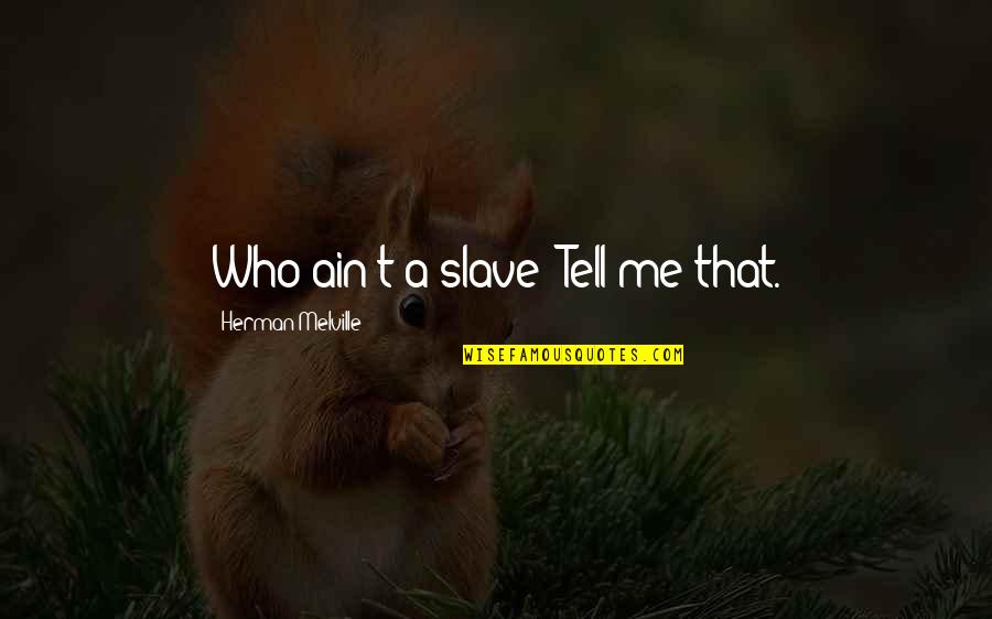 Gruhapravesam Invitation Quotes By Herman Melville: Who ain't a slave? Tell me that. Gruhapravesam Invitation Quotes By Herman Melville: Who ain't a slave? Tell me that.