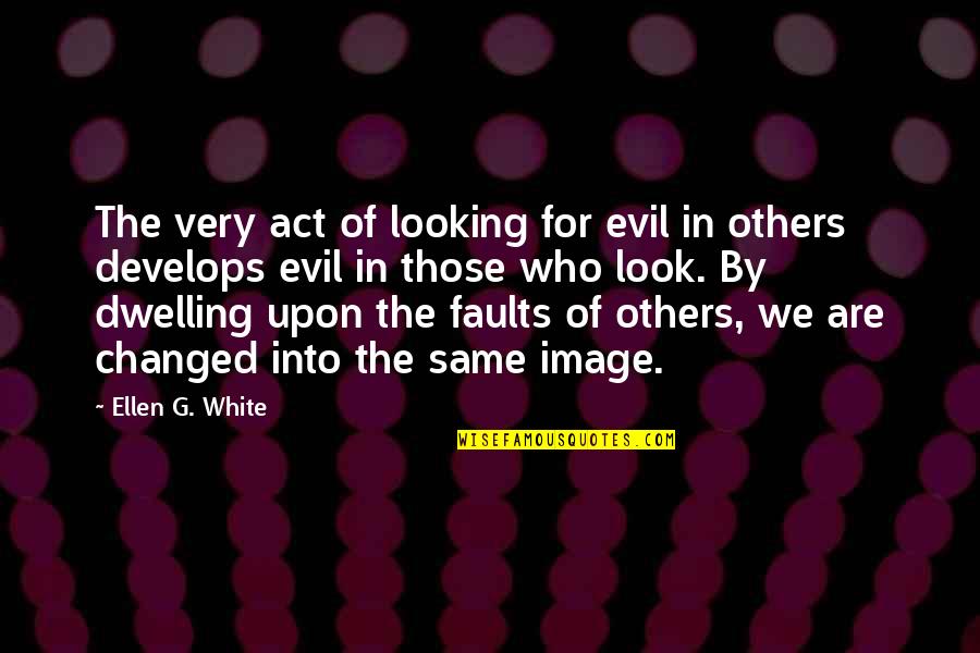 Grullas Blancas Quotes By Ellen G. White: The very act of looking for evil in