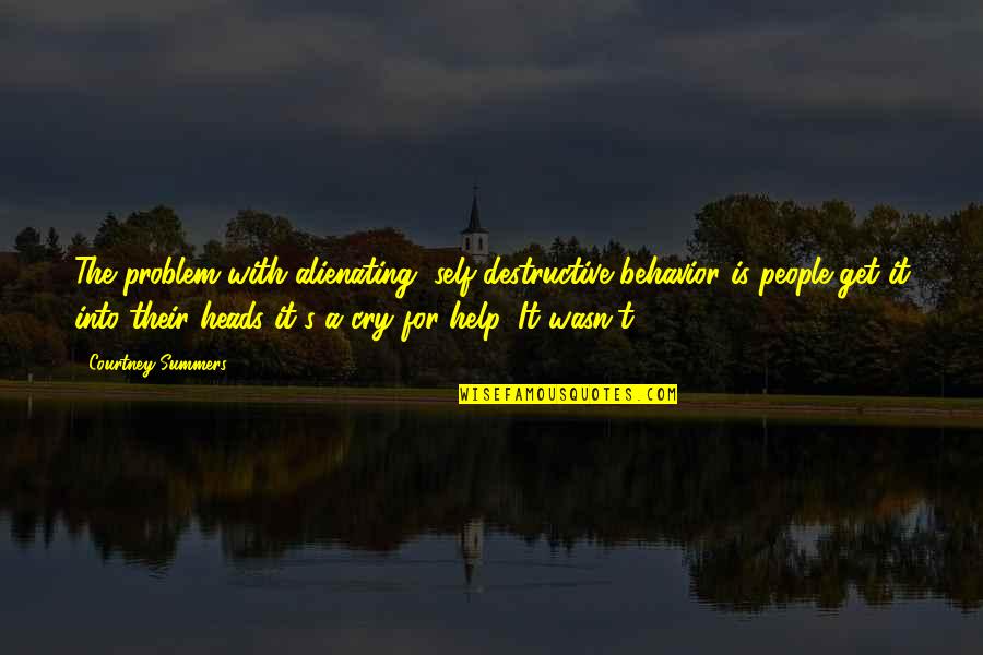 Grumble Book Quotes By Courtney Summers: The problem with alienating, self-destructive behavior is people