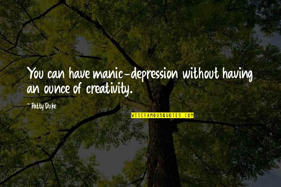 Grumble Book Quotes By Patty Duke: You can have manic-depression without having an ounce