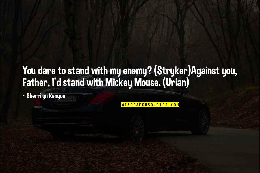 Grumble Book Quotes By Sherrilyn Kenyon: You dare to stand with my enemy? (Stryker)Against