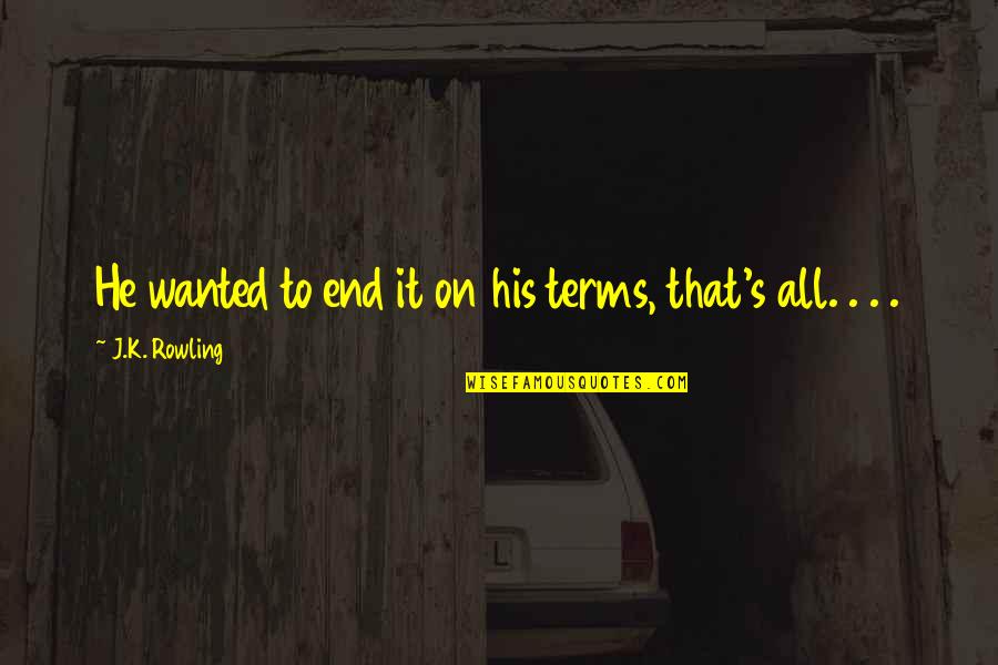 Grumble Synonym Quotes By J.K. Rowling: He wanted to end it on his terms,