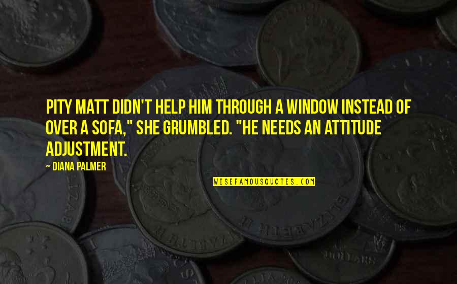 Grumbled Quotes By Diana Palmer: Pity Matt didn't help him through a window