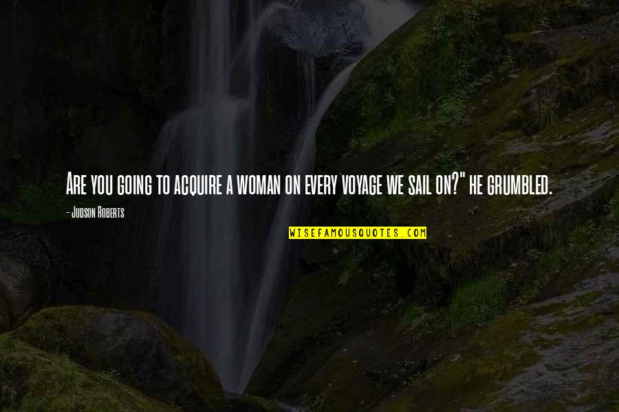 Grumbled Quotes By Judson Roberts: Are you going to acquire a woman on