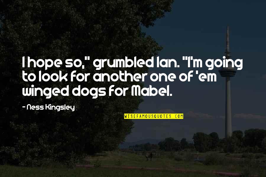 Grumbled Quotes By Ness Kingsley: I hope so," grumbled Ian. "I'm going to