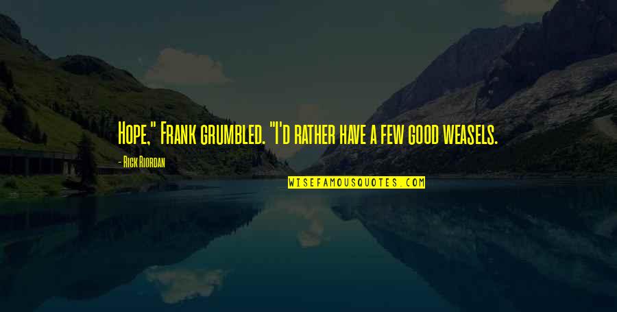 Grumbled Quotes By Rick Riordan: Hope," Frank grumbled. "I'd rather have a few