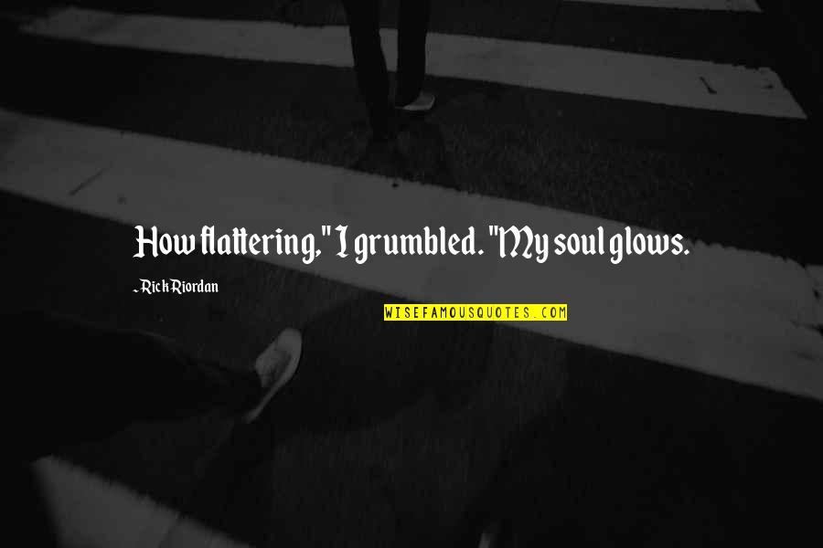 Grumbled Quotes By Rick Riordan: How flattering," I grumbled. "My soul glows.