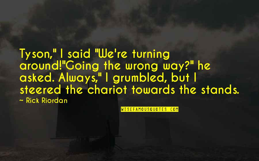 Grumbled Quotes By Rick Riordan: Tyson," I said "We're turning around!"Going the wrong