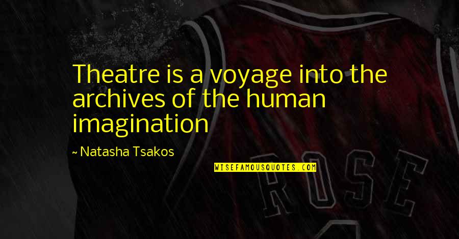 Grumblers And Complainers Quotes By Natasha Tsakos: Theatre is a voyage into the archives of Grumblers And Complainers Quotes By Natasha Tsakos: Theatre is a voyage into the archives of