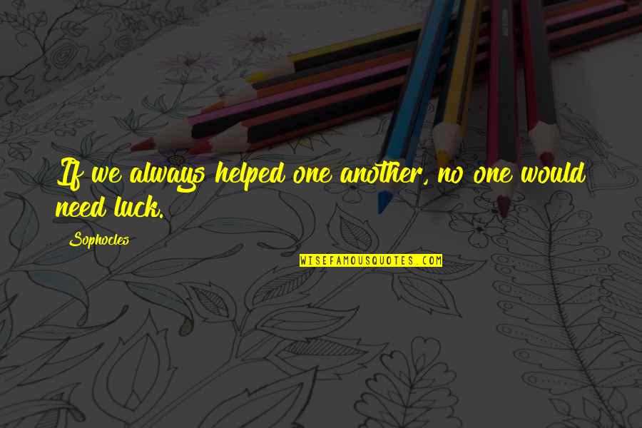 Grumbles Port Quotes By Sophocles: If we always helped one another, no one
