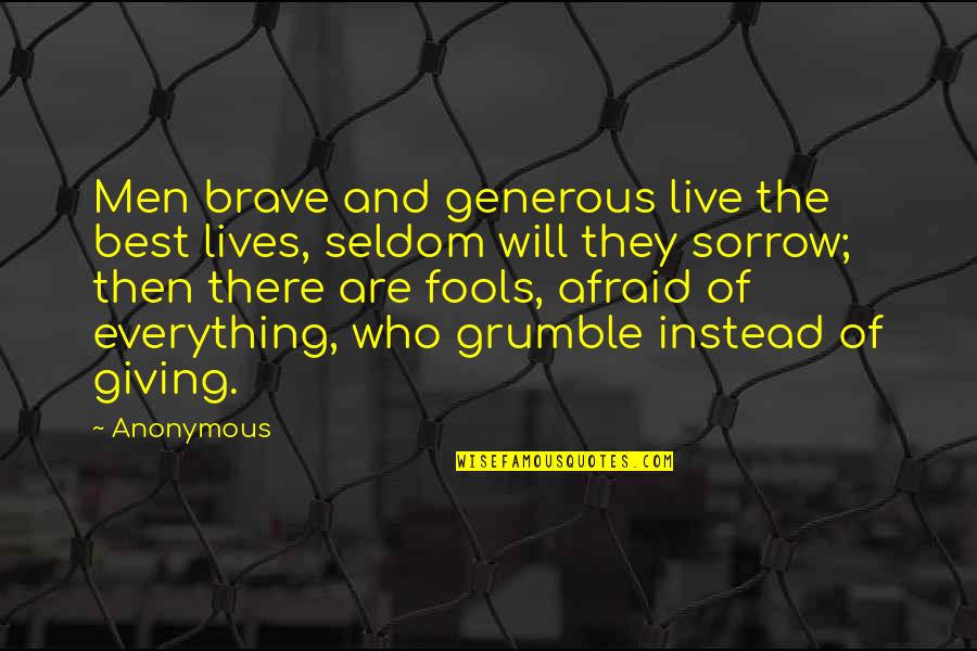 Grumble's Quotes By Anonymous: Men brave and generous live the best lives,