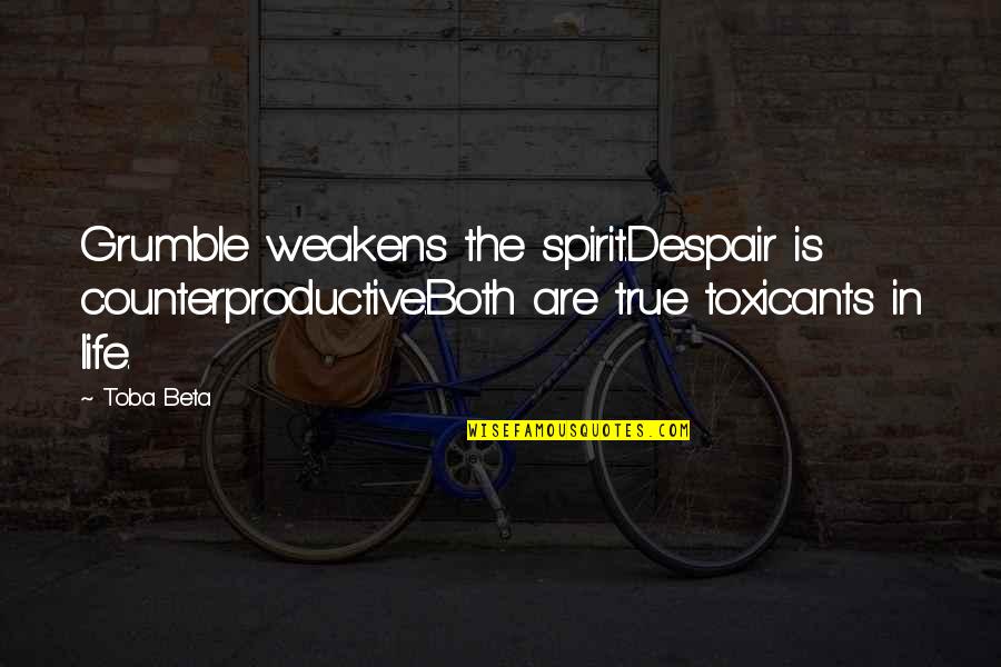 Grumble's Quotes By Toba Beta: Grumble weakens the spirit.Despair is counterproductive.Both are true