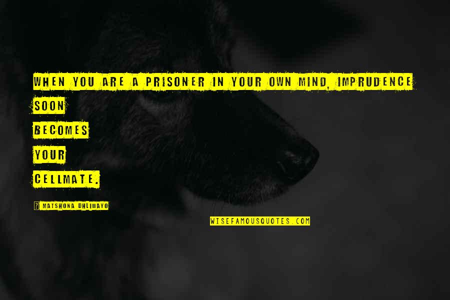 Grumblings Quotes By Matshona Dhliwayo: When you are a prisoner in your own Grumblings Quotes By Matshona Dhliwayo: When you are a prisoner in your own
