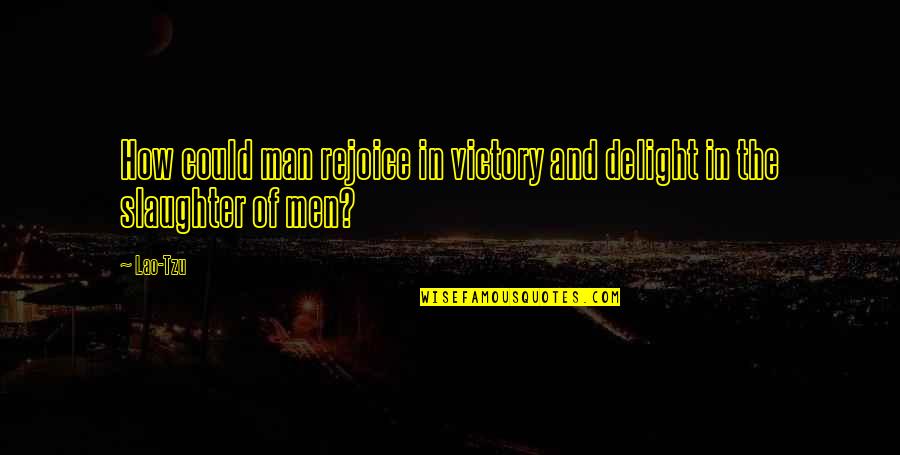 Grumeti Quotes By Lao-Tzu: How could man rejoice in victory and delight
