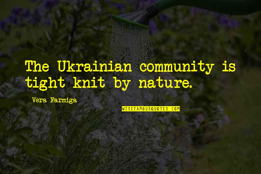 Grumeti Quotes By Vera Farmiga: The Ukrainian community is tight-knit by nature.