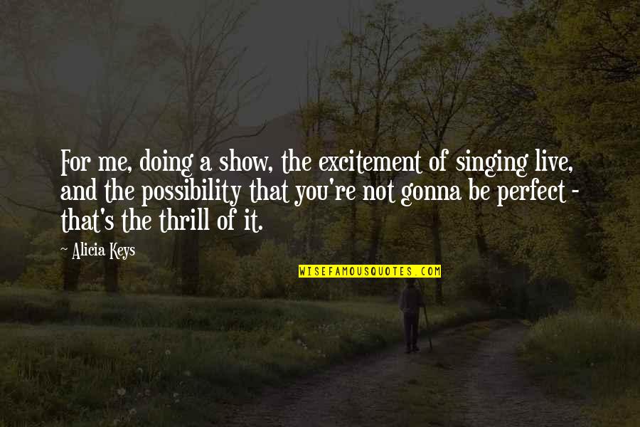 Grumio Cambridge Quotes By Alicia Keys: For me, doing a show, the excitement of Grumio Cambridge Quotes By Alicia Keys: For me, doing a show, the excitement of