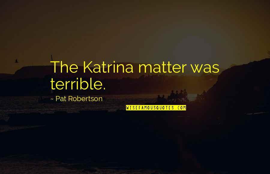 Grumish Greataxe Quotes By Pat Robertson: The Katrina matter was terrible. Grumish Greataxe Quotes By Pat Robertson: The Katrina matter was terrible.