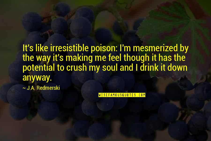 Grumlinfuttocks Quotes By J.A. Redmerski: It's like irresistible poison: I'm mesmerized by the
