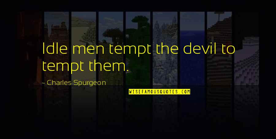 Grumlow Quotes By Charles Spurgeon: Idle men tempt the devil to tempt them.