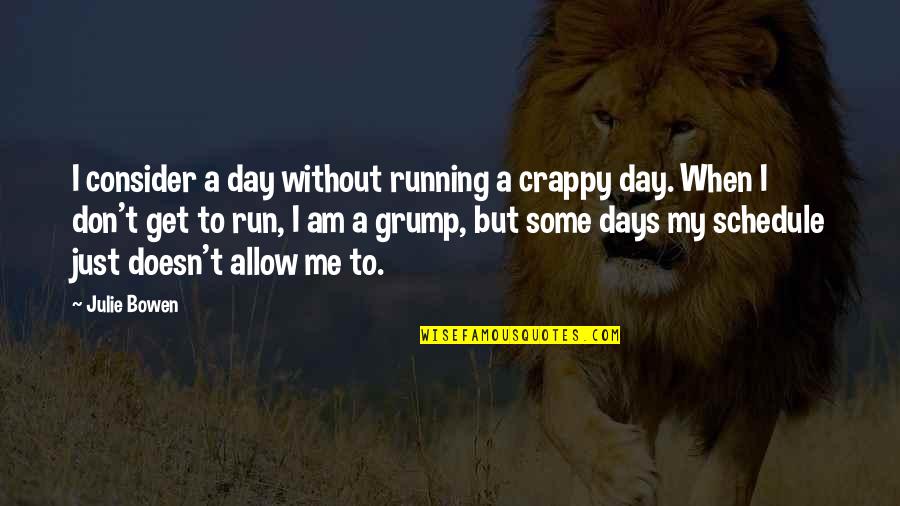 Grump Quotes By Julie Bowen: I consider a day without running a crappy