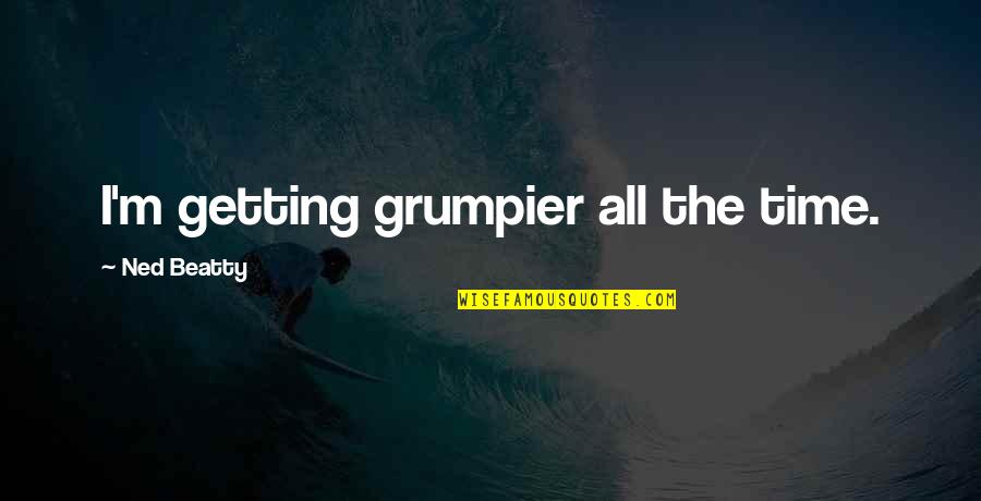 Grumpier Quotes By Ned Beatty: I'm getting grumpier all the time.