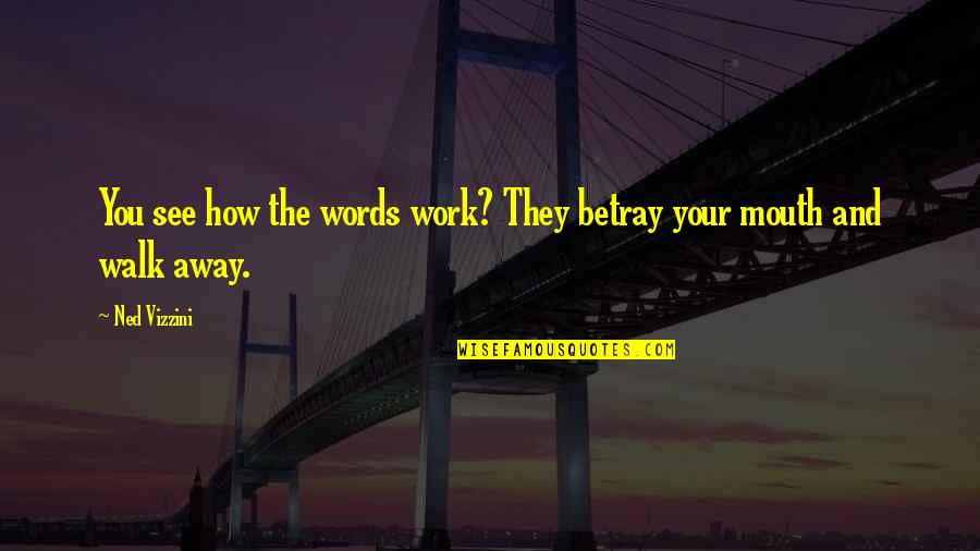 Grumpily Sentence Quotes By Ned Vizzini: You see how the words work? They betray