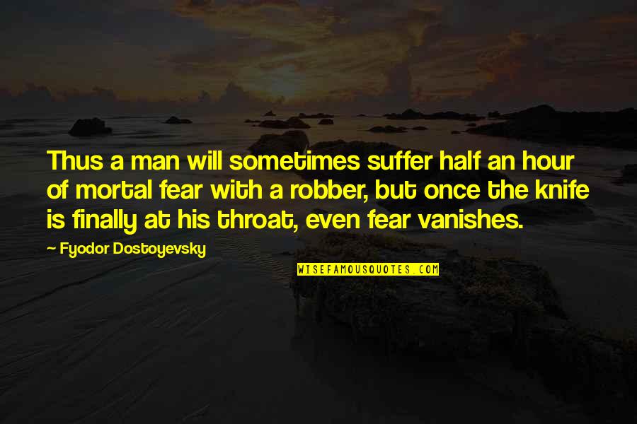 Grumpily Synonyms Quotes By Fyodor Dostoyevsky: Thus a man will sometimes suffer half an