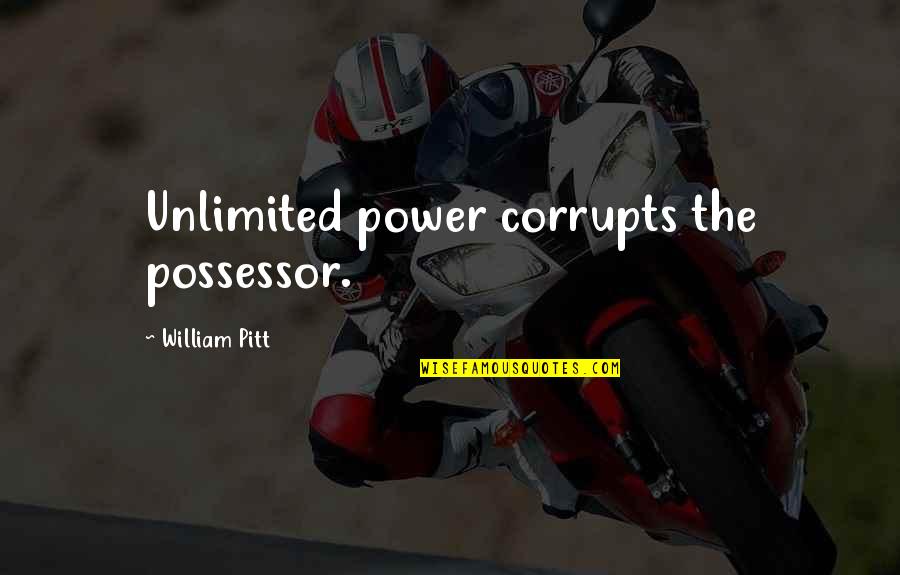 Grumpily Synonyms Quotes By William Pitt: Unlimited power corrupts the possessor.