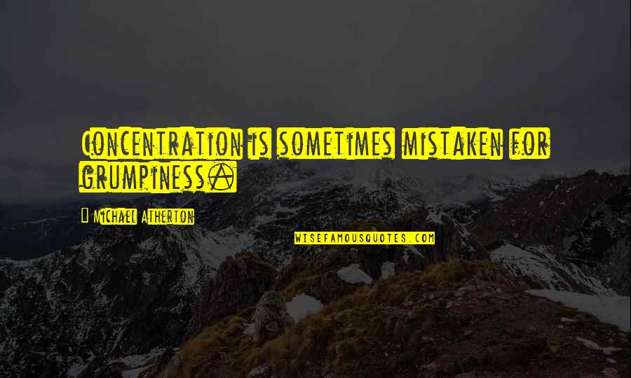 Grumpiness Quotes By Michael Atherton: Concentration is sometimes mistaken for grumpiness.
