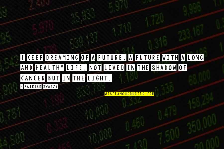 Grumpkins And Snarks Quote Quotes By Patrick Swayze: I keep dreaming of a future, a future