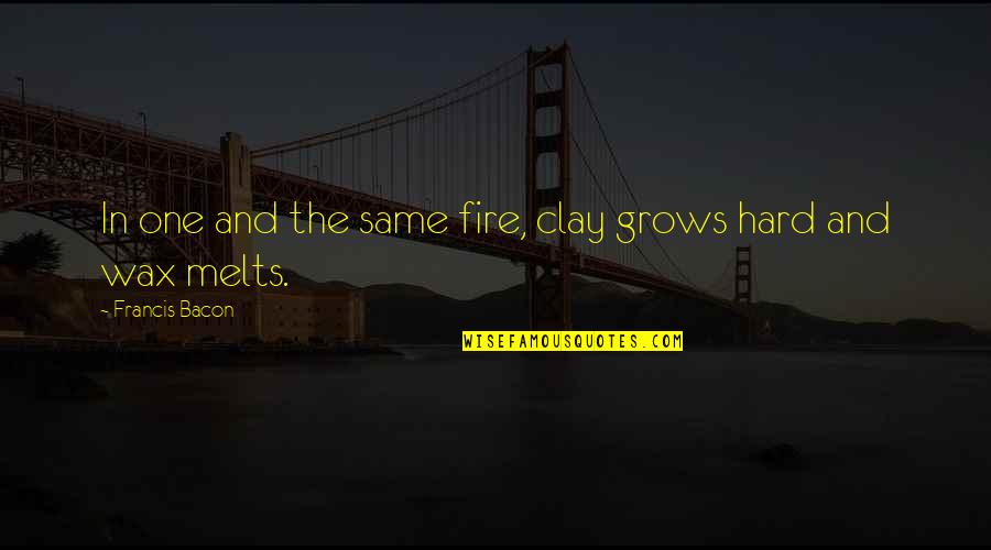 Grumpus Khan Quotes By Francis Bacon: In one and the same fire, clay grows