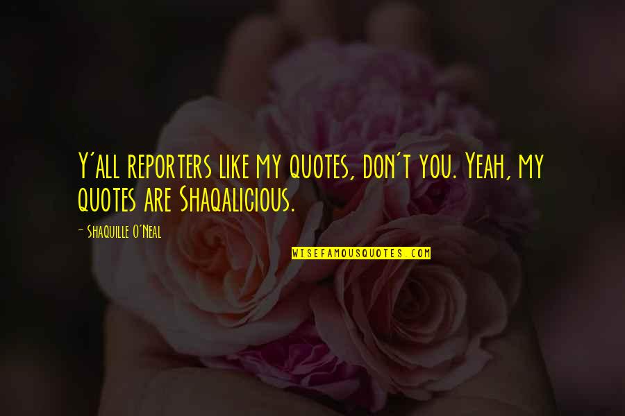 Grumpus Reaction Quotes By Shaquille O'Neal: Y'all reporters like my quotes, don't you. Yeah,