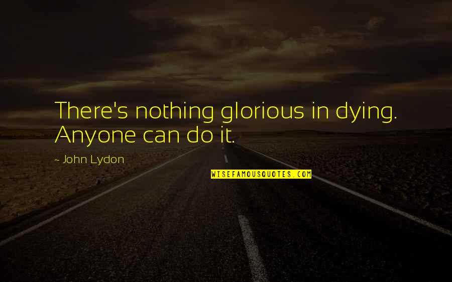 Grumpy Care Bear Quotes By John Lydon: There's nothing glorious in dying. Anyone can do