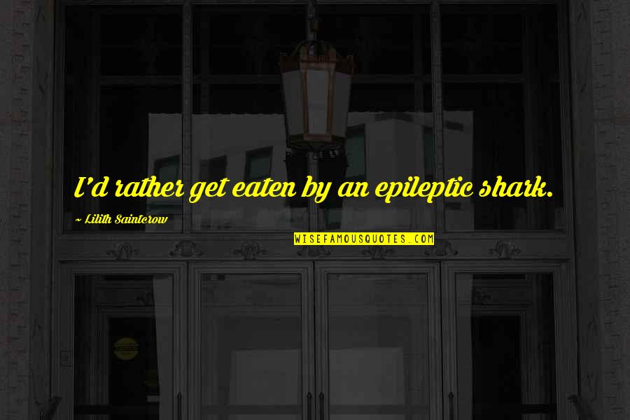 Grumpy Composer Quotes By Lilith Saintcrow: I'd rather get eaten by an epileptic shark. Grumpy Composer Quotes By Lilith Saintcrow: I'd rather get eaten by an epileptic shark.