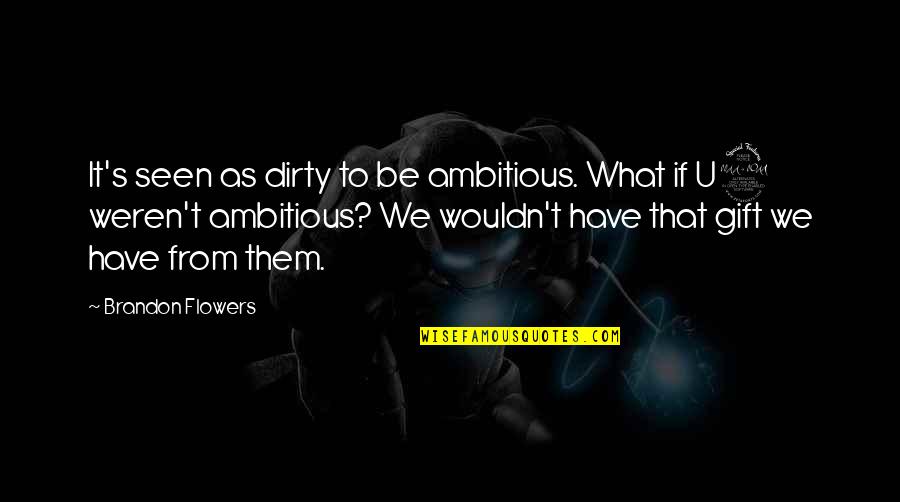 Grumpy Girlfriend Quotes By Brandon Flowers: It's seen as dirty to be ambitious. What