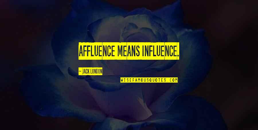 Grumpy Girlfriend Quotes By Jack London: Affluence means influence.