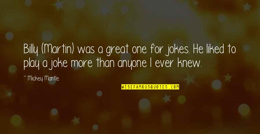 Grumpy Morning Quotes By Mickey Mantle: Billy (Martin) was a great one for jokes.