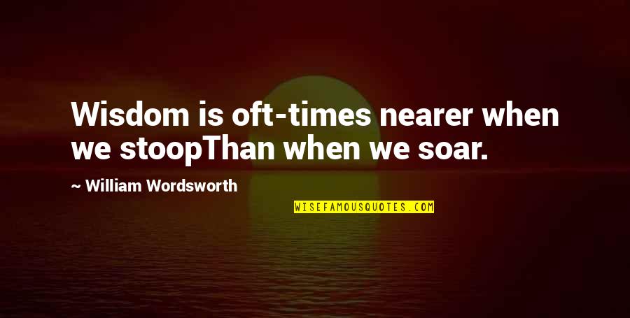 Grumpy Old Man Funny Quotes By William Wordsworth: Wisdom is oft-times nearer when we stoopThan when