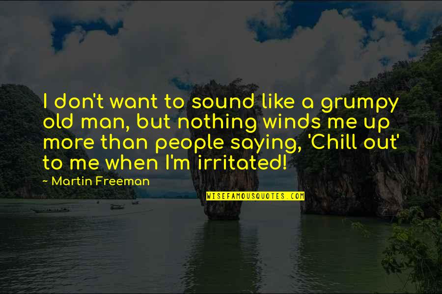 Grumpy Old People Quotes By Martin Freeman: I don't want to sound like a grumpy