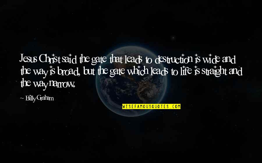 Grumpy People Quotes By Billy Graham: Jesus Christ said the gate that leads to Grumpy People Quotes By Billy Graham: Jesus Christ said the gate that leads to
