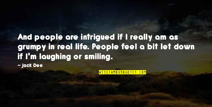 Grumpy People Quotes By Jack Dee: And people are intrigued if I really am Grumpy People Quotes By Jack Dee: And people are intrigued if I really am