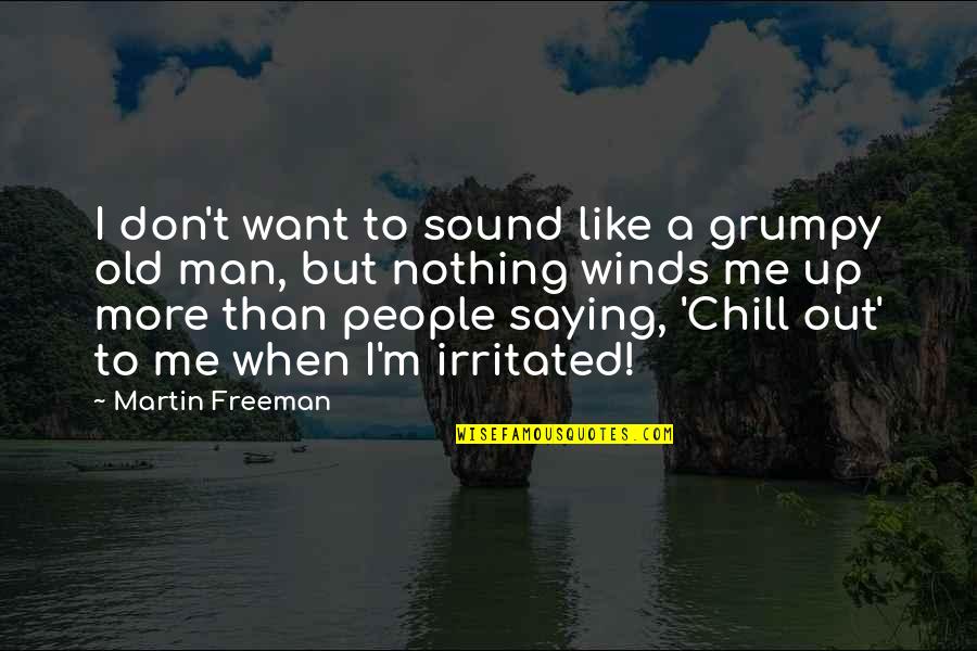 Grumpy People Quotes By Martin Freeman: I don't want to sound like a grumpy Grumpy People Quotes By Martin Freeman: I don't want to sound like a grumpy