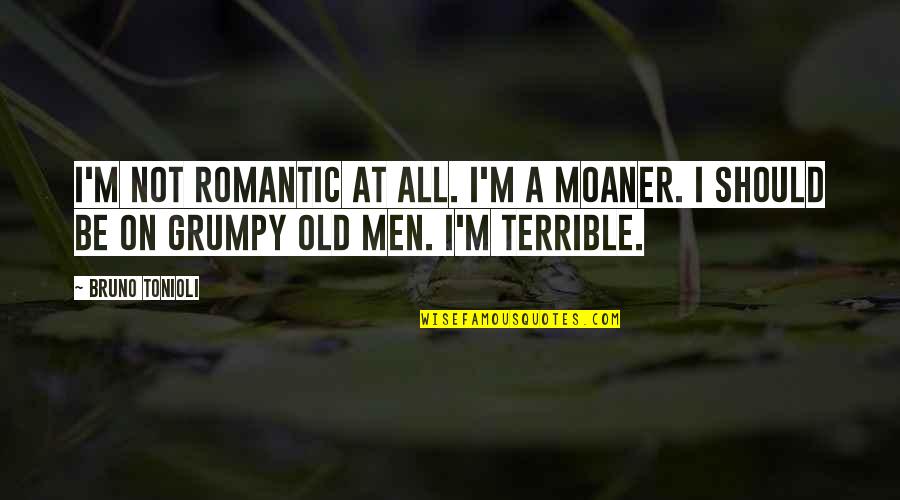 Grumpy Quotes By Bruno Tonioli: I'm not romantic at all. I'm a moaner.