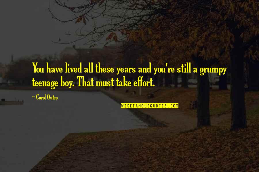 Grumpy Quotes By Carol Oates: You have lived all these years and you're