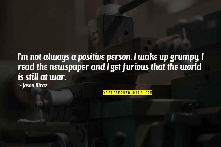 Grumpy Quotes By Jason Mraz: I'm not always a positive person. I wake