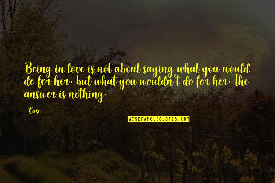 Grumpys Aiken Quotes By Case: Being in love is not about saying what Grumpys Aiken Quotes By Case: Being in love is not about saying what