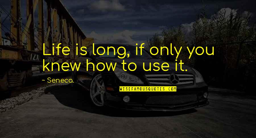 Grumpys Aiken Quotes By Seneca.: Life is long, if only you knew how