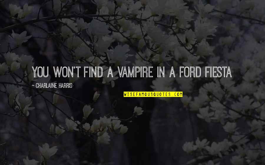 Grunbaum Quotes By Charlaine Harris: You won't find a vampire in a Ford Grunbaum Quotes By Charlaine Harris: You won't find a vampire in a Ford