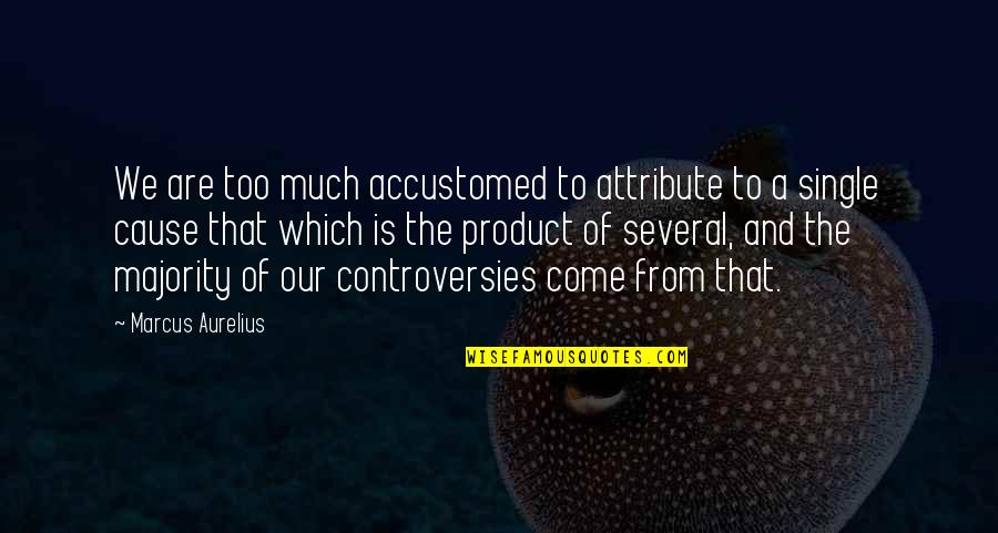 Grunbaum Quotes By Marcus Aurelius: We are too much accustomed to attribute to Grunbaum Quotes By Marcus Aurelius: We are too much accustomed to attribute to